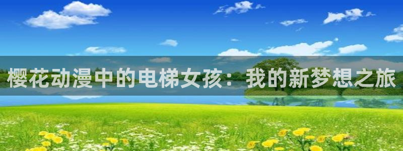 韩漫漫画入口苹果：樱花动漫中的电梯女孩：我的新梦想之旅