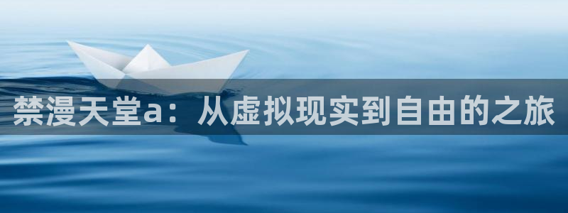omofun下载动漫：禁漫天堂a：从虚拟现实到自由的之旅