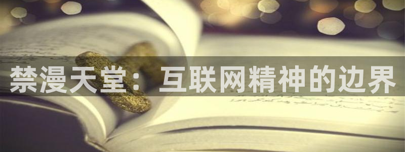 omofun下载官网：禁漫天堂：互联网精神的边界