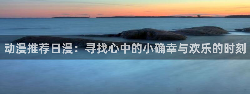 omofun苹果：动漫推荐日漫：寻找心中的小确幸与欢乐的时刻