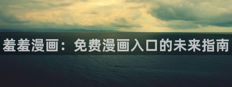 omofun怎么下载：羞羞漫画：免费漫画入口的未来指南
